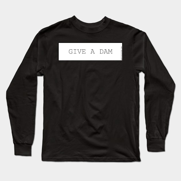 Give a Dam! bumper sticker. dams and reserviors Long Sleeve T-Shirt by anuvisculture